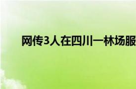 网传3人在四川一林场服毒自杀具体详细内容是什么