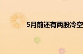 5月前还有两股冷空气具体详细内容是什么