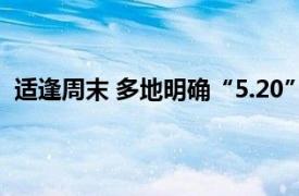 适逢周末 多地明确“5.20”照常办公具体详细内容是什么