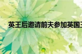 英王后邀请前夫参加英国王加冕礼具体详细内容是什么