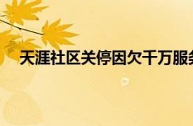 天涯社区关停因欠千万服务器费用具体详细内容是什么