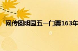 网传圆明园五一门票163年首次售罄具体详细内容是什么