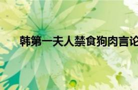 韩第一夫人禁食狗肉言论引抗议具体详细内容是什么