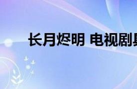 长月烬明 电视剧具体详细内容是什么