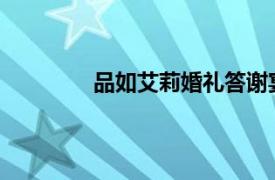 品如艾莉婚礼答谢宴具体详细内容是什么