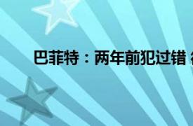 巴菲特：两年前犯过错 很愚蠢具体详细内容是什么