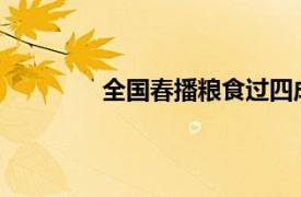 全国春播粮食过四成具体详细内容是什么