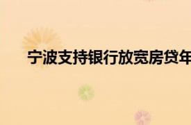 宁波支持银行放宽房贷年龄限制具体详细内容是什么