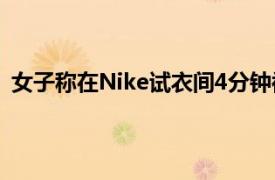 女子称在Nike试衣间4分钟被偷拍3次具体详细内容是什么