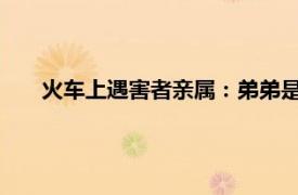 火车上遇害者亲属：弟弟是舞蹈演员具体详细内容是什么