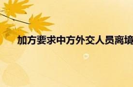 加方要求中方外交人员离境 中方驳斥具体详细内容是什么