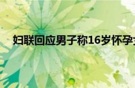 妇联回应男子称16岁怀孕女友走丢具体详细内容是什么