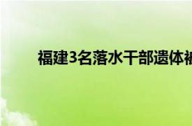 福建3名落水干部遗体被找到具体详细内容是什么