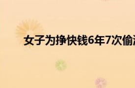 女子为挣快钱6年7次偷渡缅北具体详细内容是什么