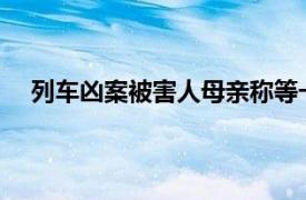 列车凶案被害人母亲称等一个公道具体详细内容是什么