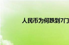 人民币为何跌到7门前具体详细内容是什么