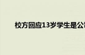 校方回应13岁学生是公司老板具体详细内容是什么