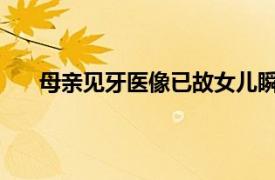 母亲见牙医像已故女儿瞬间落泪具体详细内容是什么