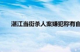 湛江当街杀人案嫌犯称有自首望轻判具体详细内容是什么