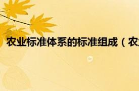 农业标准体系的标准组成（农业标准化体系相关内容简介介绍）