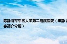 陈静海军军医大学第二附属医院（李静 海军军医大学 第二军医大学长海医院医生相关内容简介介绍）