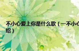 不小心爱上你是什么歌（一不小心爱上你 沐可儿演唱歌曲相关内容简介介绍）