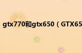 gtx770和gtx650（GTX650和7750哪个好相关介绍简介）