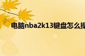 电脑nba2k13键盘怎么操作（电脑版2k13键盘操作）