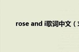 rose and i歌词中文（求李夏怡rose的中文歌词）