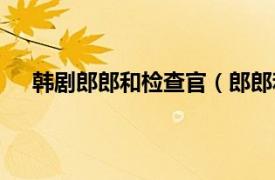 韩剧郎郎和检查官（郎郎和检查官相关内容简介介绍）