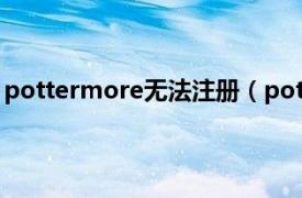 pottermore无法注册（pottermore注册好怎么不能登录）