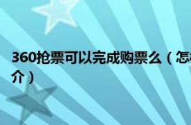 360抢票可以完成购票么（怎样使用360抢票软件抢票相关介绍简介）