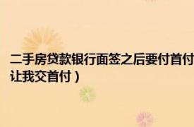 二手房贷款银行面签之后要付首付吗（为什么我买二手房去银行面签时没说让我交首付）