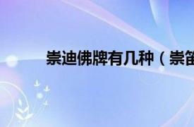 崇迪佛牌有几种（崇笛佛牌相关内容简介介绍）