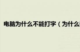 电脑为什么不能打字（为什么我的电脑不能打字相关介绍简介）