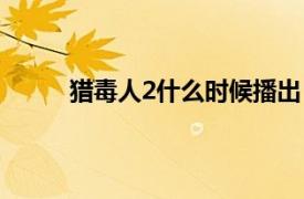 猎毒人2什么时候播出（猎毒人2什么时候更新）