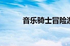 音乐骑士冒险游戏相关内容介绍