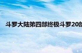 斗罗大陆第四部终极斗罗20部（斗罗大陆第四部终极斗罗20）