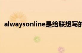 alwaysonline是给联想写的吗（alwaysonline什么意思）