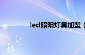 led照明灯具加盟（led照明灯具的特点）