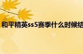 和平精英ss5赛季什么时候结束（结束时间是2020年2月末）