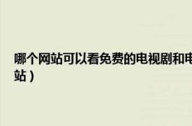 哪个网站可以看免费的电视剧和电影（有哪些在线免费看电影 电视剧的网站）