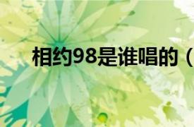 相约98是谁唱的（相约98这歌谁写的）