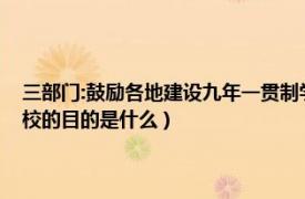 三部门:鼓励各地建设九年一贯制学校（三部门鼓励建设“九年一贯制”学校的目的是什么）