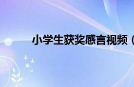 小学生获奖感言视频（小学生获奖感言发言稿）