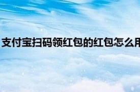 支付宝扫码领红包的红包怎么用（应用宝扫红码得微信红包方法）