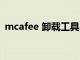 mcafee 卸载工具（mcafee官方卸载工具）