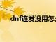 dnf连发没用怎么办（dnf连发是什么）