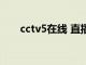 cctv5在线 直播（cctv5在线直播表）