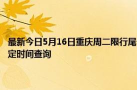 最新今日5月16日重庆周二限行尾号、限行时间几点到几点限行限号最新规定时间查询